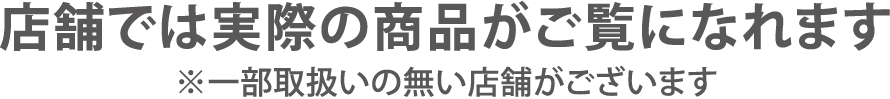 店舗では実際の商品がご覧になれます