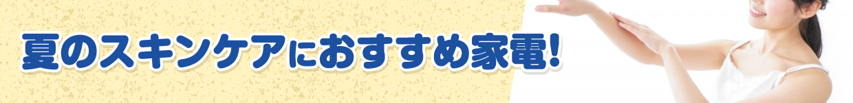 夏のスキンケアにおすすめ家電！