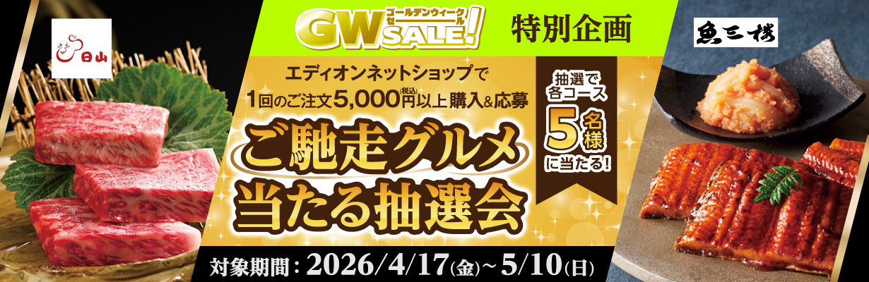 GW SALE 特別企画 エディオンネットショップで1回5,000円以上ご購入でご馳走グルメ当たる抽選会 対象期間:2026/4/17(金)~5/10(日)