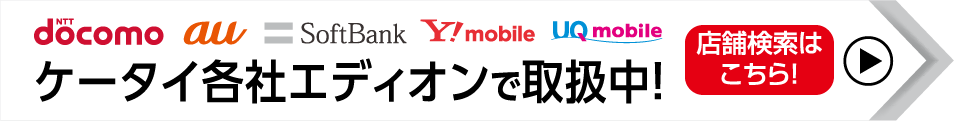 ケータイ各社エディオンで取扱中！